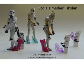 Sociala medier i skolan .se | webbstjärnan Kristina.Alexanderson@iis.se 