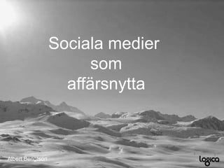 Sociala medier  som affärsnytta Albert Bengtson 