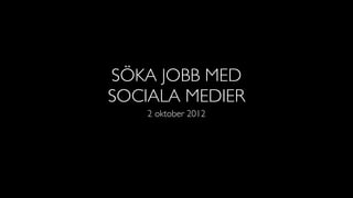 SÖKA JOBB MED
SOCIALA MEDIER
    2 oktober 2012
 