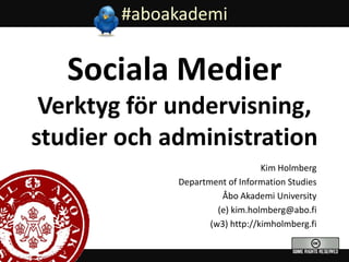 #aboakademi Sociala MedierVerktyg för undervisning, studier och administration Kim Holmberg Department of Information Studies Åbo Akademi University (e) kim.holmberg@abo.fi  (w3) http://kimholmberg.fi 