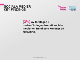 SOCIALA MEDIER
KEY FINDINGS


         (3%) av företagen i
         undersökningen tror att sociala
         medier en tre...