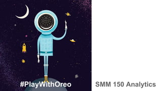 SMM 150 Analytics#PlayWithOreo#PlayWithOreo
 