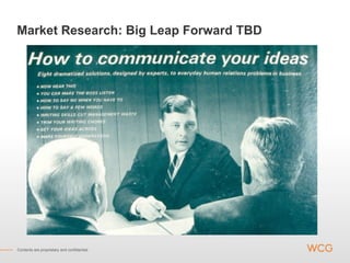 Market Research: Big Leap Forward TBD




Contents are proprietary and confidential.
 