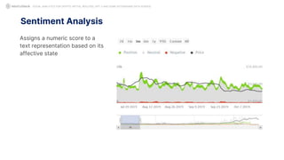 Assigns a numeric score to a
text representation based on its
affective state
Sentiment Analysis
SOCIAL ANALYTICS FOR CRYPTO: MYTHS, REALITIES, GPT-3 AND SOME ASTONISHING DATA SCIENCE
 