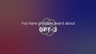 You have probably heard about
GPT-3
 