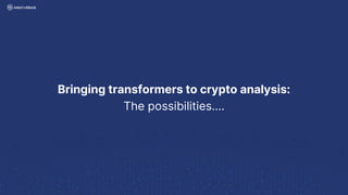 Bringing transformers to crypto analysis:
The possibilities….
 