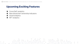 Upcoming Exciting Features
● Curve DeFi analytics
● New blockchain ownership indicators
● Social analytics
● NFT analytics
SOCIAL ANALYTICS FOR CRYPTO: MYTHS, REALITIES, GPT-3 AND SOME ASTONISHING DATA SCIENCE
 