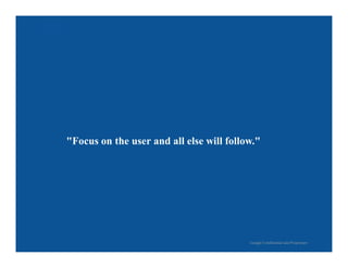 "Focus on the user and all else will follow."




                                          Google Confidential and Proprietary
 