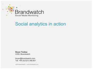 Social analytics in action Bryan Tookey COO, Brandwatch bryan@brandwatch.com  Tel: +44 (0)1273 358 601 ©2010 Brandwatch  |  www.brandwatch.com 