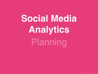 Social Media
 Analytics
  Planning


               @estevaosoares
 