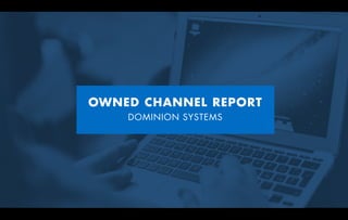 OWNED CHANNEL REPORT
DOMINION SYSTEMS
 