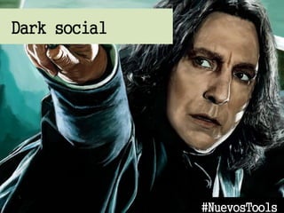 Dark social
#NuevosTools
 