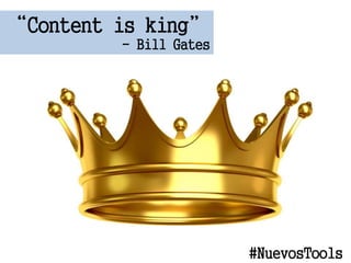 Content is king
- Bill Gates
#NuevosTools
 
