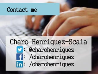Contact me
Charo Henrquez-Scaia
: @charohenriquez
: /charohenriquez
: /charohenriquez
 