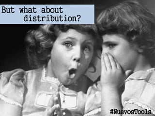But what about
distribution?
#NuevosTools
 