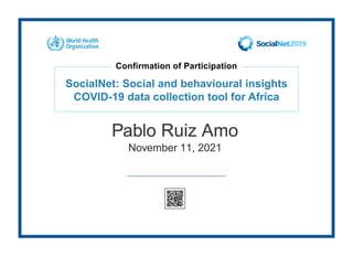Confirmation of Participation
SocialNet: Social and behavioural insights
COVID-19 data collection tool for Africa
Pablo Ruiz Amo
November 11, 2021
 