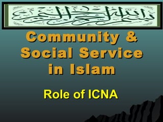 Community &Community &
Social ServiceSocial Service
in Islamin Islam
Role of ICNARole of ICNA
 
