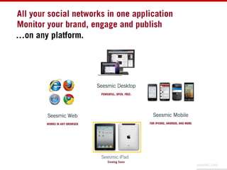 All your social networks in one application<br />Monitor your brand, engage and publish<br />…on any platform.<br />Seesmi...