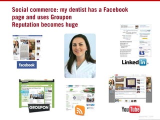 Social commerce: my dentist has a Facebook page and uses Groupon,[object Object],Reputation becomes huge,[object Object]