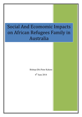 Bishop (Dr) Peter Kekere
6th
June 2014
Social And Ecomomic Impacts
on African Refugees Family in
Australia
 