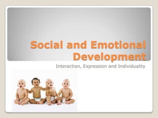 Social and Emotional
        Development
    Interaction, Expression and Individuality
 