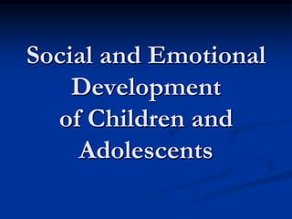 Social and Emotional
    Development
  of Children and
    Adolescents
 
