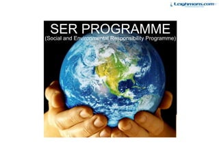 SER PROGRAMME
(Social and Environmental Responsibility Programme)
 