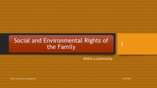 Social and Environmental Rights of
the Family
Within a community
12/07/2021
Family and Resource Management
1
 