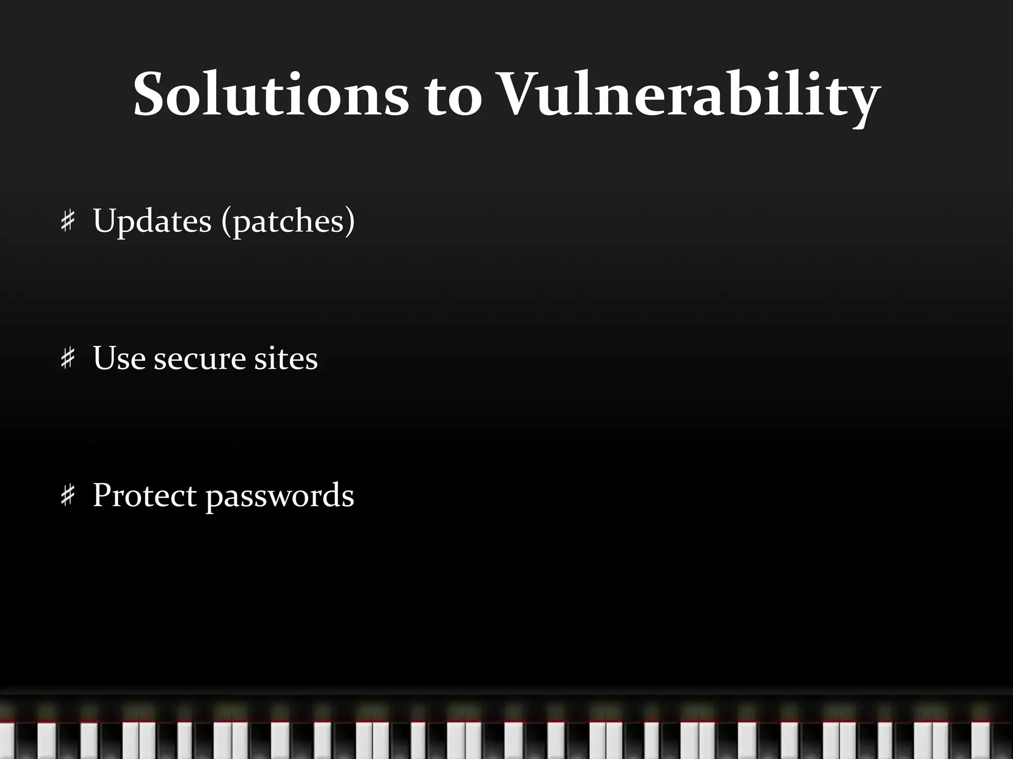Solutions to Vulnerability
Updates (patches)
Use secure sites
Protect passwords
 