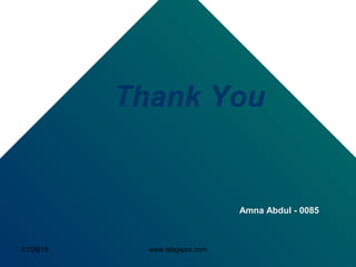 Thank You
01/29/15 www.blogspot.com
Amna Abdul - 0085
 