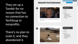 They set up a
Tumblr for no
reason that has
no connection to
TechSoup or
nonprofits.
There’s no plan to
scale it, and they
abandoned it.
 