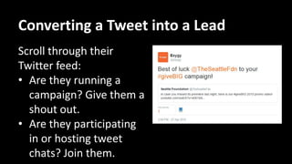 Converting a Tweet into a Lead
Share their long-form
content:
• Visit their blog,
YouTube, Slideshare, or
find recent news on
them.
• Tweet it out with an
@mention.
 