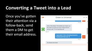 Add them to a flattering Twitter list.
Subscribe to their Twitter lists.
Converting a Tweet into a Lead
 