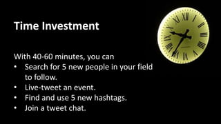Time Investment
With 20 minutes, you can
• Look for shareable content and curate.
• Reach out to new followers.
• Answer a question and amplify it.
 
