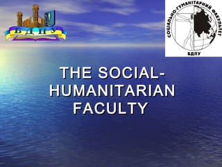 THE SOCIAL-
HUMANITARIAN
  FACULTY
 