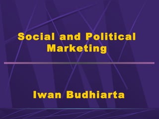 Social and Political
    Marketing



  Iwan Budhiarta
 