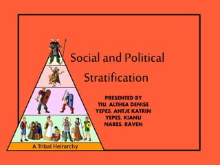 Social andPolitical
Stratification
PRESENTED BY
TIU, ALTHEA DENISE
YEPES, ANTJE KATRIN
YEPES, KIANU
NARES, RAVEN
 