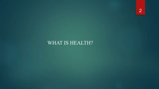 WHAT IS HEALTH?
2
 