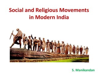 Social and Religious Movements
in Modern India
S. Manikandan
 