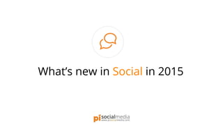 What’s new in Social in 2015
 
