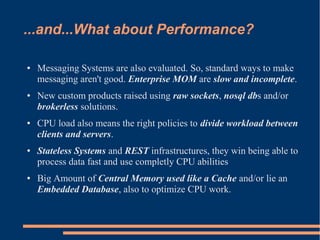 ...and...What about Performance?

●   Messaging Systems are also evaluated. So, standard ways to make
    messaging aren't...
