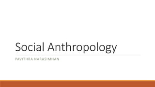 Social Anthropology
PAVITHRA NARASIMHAN
 