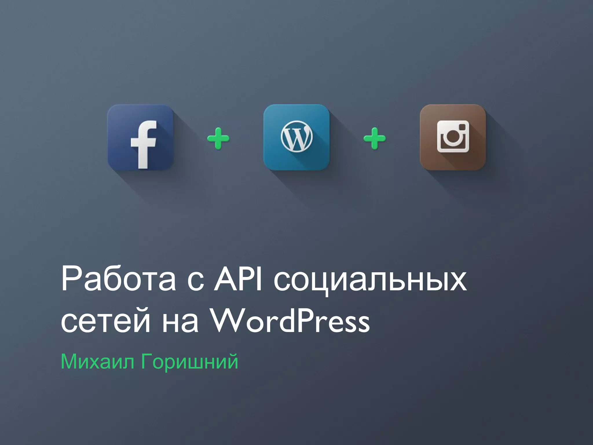 APIРабота с социальных
WordPressсетей на
Михаил Горишний
 