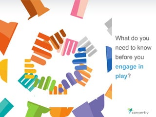 What do you
need to know
before you
engage in
play?
 