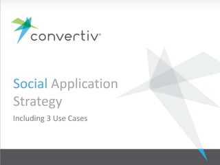 Social Application
Strategy
Including 3 Use Cases
 
