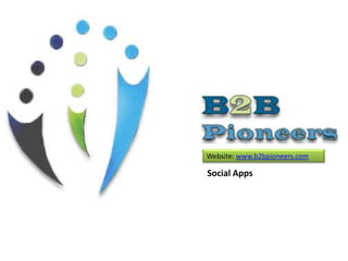Website: www.b2bpioneers.com
Social Apps
 