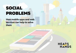 SOCIAL
PROBLEMS
How mobile apps and web
services can help to solve
them
 