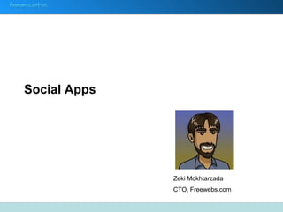 Social Apps
Zeki Mokhtarzada
CTO, Freewebs.com
 