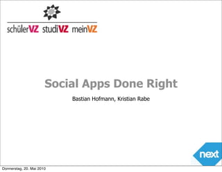 Social Apps Done Right
                           Bastian Hofmann, Kristian Rabe




Donnerstag, 20. Mai 2010
 