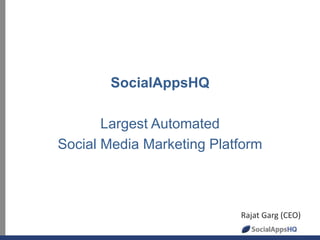 SocialAppsHQ
Largest Automated
Social Media Marketing Platform
Rajat Garg (CEO)
 